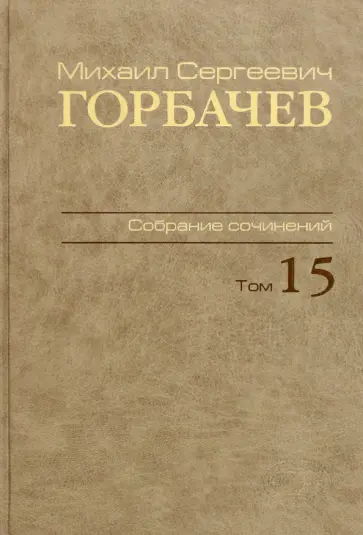 Михаил Горбачев - Михаил Сергеевич Горбачев. Собрание сочинений. Том 15 Михаил Горбачев - Михаил Сергеевич Горбачев. Собрание сочинений. Том 15 обложка книги