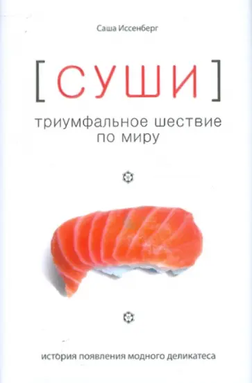 Саша Иссенберг - Суши: триумфальное шествие по миру: история появления модного деликатеса обложка книги