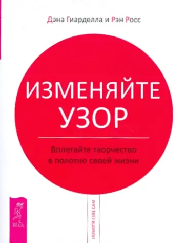 Гиарделла, Росс - Изменяйте узор. Вплетайте творчество в полотно своей жизни Гиарделла, Росс - Изменяйте узор. Вплетайте творчество в полотно своей жизни обложка книги