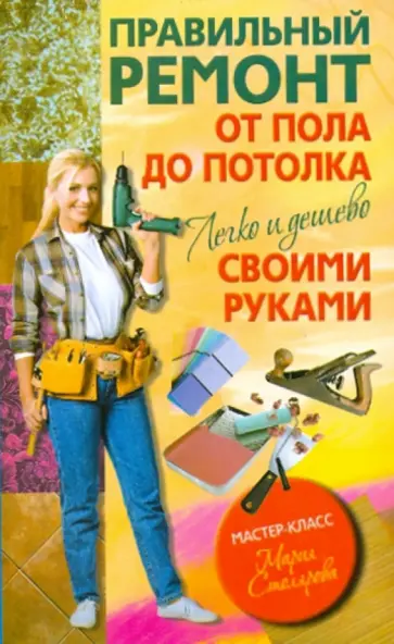 Мария Столярова - Правильный ремонт от пола до потолка своими руками. Легко и дешево Мария Столярова - Правильный ремонт от пола до потолка своими руками. Легко и дешево обложка книги