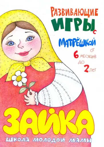 Светлана Груничева - Зайка. Школа молодой мамы. Развивающие игры с матрёшкой Светлана Груничева - Зайка. Школа молодой мамы. Развивающие игры с матрёшкой обложка книги