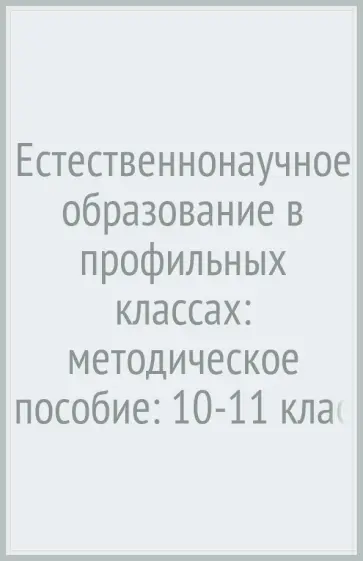 Галина Воронина - Естественнонаучное образование в профильных классах: методическое пособие: 10-11 классы обложка книги
