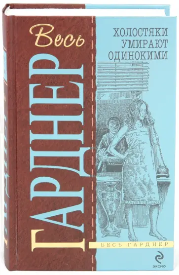 Эрл Гарднер - Холостяки умирают одинокими; Подставных игроков губит жадность; Испытай всякое Эрл Гарднер - Холостяки умирают одинокими; Подставных игроков губит жадность; Испытай всякое обложка книги