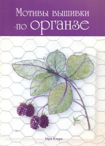 Гари Кларк - Мотивы вышивки по органзе Гари Кларк - Мотивы вышивки по органзе обложка книги