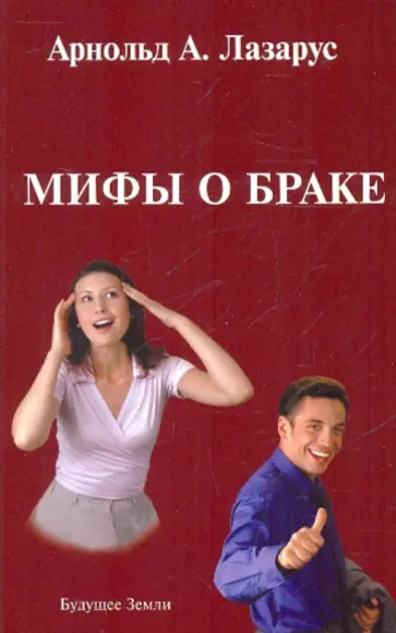 Арнольд Лазарус - Мифы о браке. Новый взгляд на две дюжины ошибочных убеждений относительно брака Арнольд Лазарус - Мифы о браке. Новый взгляд на две дюжины ошибочных убеждений относительно брака обложка книги
