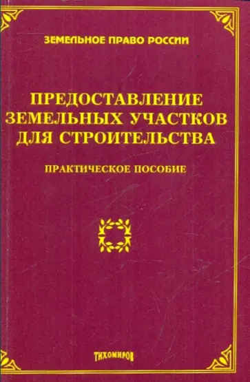 Тихомирова, Тихомиров - Предоставление земельных участков для строительства: практическое пособие Тихомирова, Тихомиров - Предоставление земельных участков для строительства: практическое пособие обложка книги