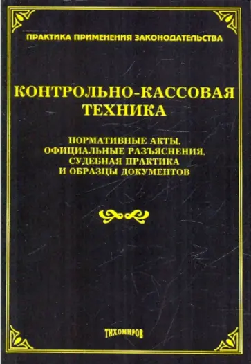 Контрольно-кассовая техника. Нормативные акты, официальные разъяснения, судебная практика… Контрольно-кассовая техника. Нормативные акты, официальные разъяснения, судебная практика… обложка книги