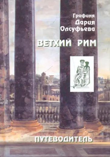 Дария Олсуфьева - Ветхий Рим. Путеводитель Дария Олсуфьева - Ветхий Рим. Путеводитель обложка книги