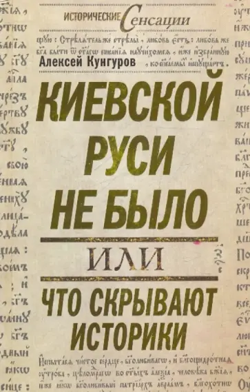Алексей Кунгуров - Киевской Руси не было, или что скрывают историки Алексей Кунгуров - Киевской Руси не было, или что скрывают историки обложка книги