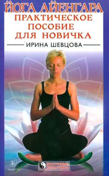 Ирина Шевцова - Йога Айенгара: Практическое пособие для новичка обложка книги