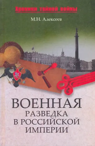 Михаил Алексеев - Военная разведка в Российской империи - от Александра I до Александра II Михаил Алексеев - Военная разведка в Российской империи - от Александра I до Александра II обложка книги