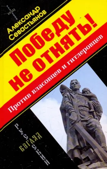 Александр Севастьянов - Победу не отнять! Против власовцев и гитлеровцев Александр Севастьянов - Победу не отнять! Против власовцев и гитлеровцев обложка книги