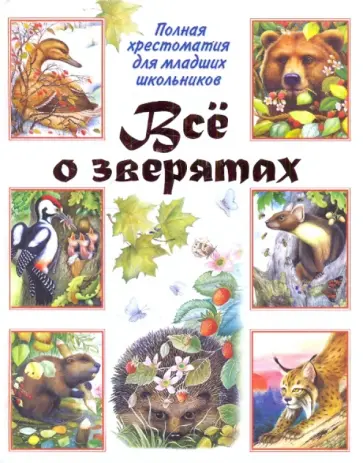 Всё о зверятах. Полная хрестоматия для младших школьников Всё о зверятах. Полная хрестоматия для младших школьников обложка книги