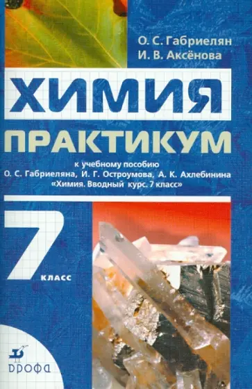 Габриелян, Аксенова - Химия. 7 класс. Практикум к учебному пособию О.С. Габриеляна и др. Габриелян, Аксенова - Химия. 7 класс. Практикум к учебному пособию О.С. Габриеляна и др. обложка книги