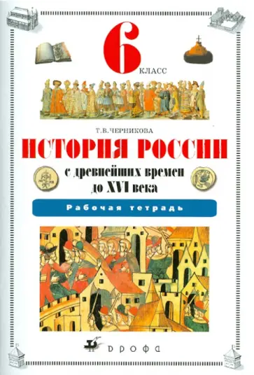 Татьяна Черникова - История России с древнейших времен до XVI века. 6 класс: Рабочая тетрадь Татьяна Черникова - История России с древнейших времен до XVI века. 6 класс: Рабочая тетрадь обложка книги
