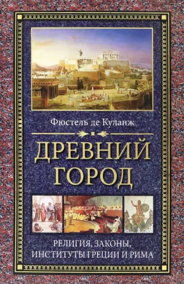Фюстель де Куланж Нюма Дени - Древний город. Религия, законы, институты Греции и Рима Фюстель де Куланж Нюма Дени - Древний город. Религия, законы, институты Греции и Рима обложка книги