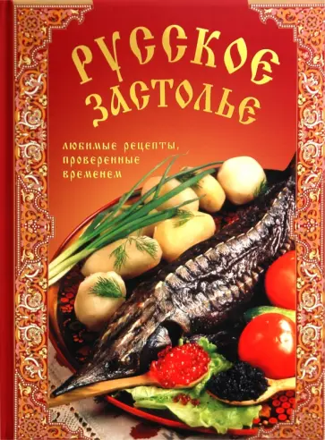 Русское застолье. Любимые рецепты, проверенные временем обложка книги