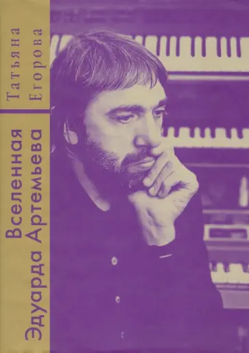 Татьяна Егорова - Вселенная Эдуарда Артемьева Татьяна Егорова - Вселенная Эдуарда Артемьева обложка книги