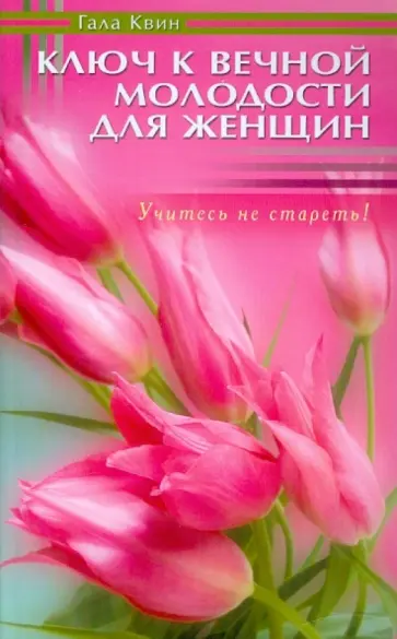 Гала Квин - Ключ к вечной молодости для женщин. Учитесь не стареть! обложка книги