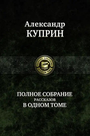 Александр Куприн - Полное собрание рассказов в одном томе Александр Куприн - Полное собрание рассказов в одном томе обложка книги
