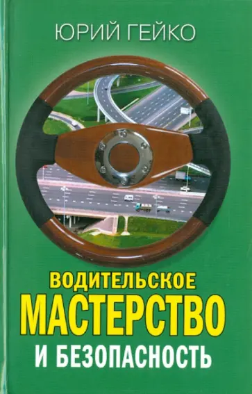 Юрий Гейко - Водительское мастерство и безопасность Юрий Гейко - Водительское мастерство и безопасность обложка книги