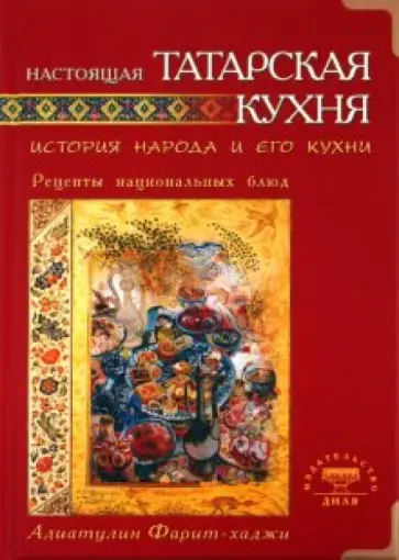 Фарит Адиатулин - Настоящая татарская кухня. История народа и его кухни. Рецепты национальных блюд Фарит Адиатулин - Настоящая татарская кухня. История народа и его кухни. Рецепты национальных блюд обложка книги