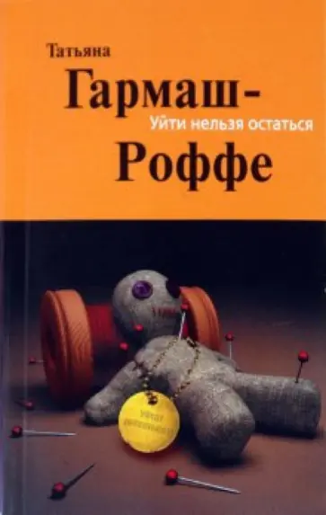 Татьяна Гармаш-Роффе - Уйти нельзя остаться обложка книги