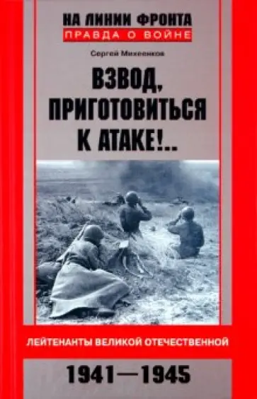 Сергей Михеенков - Взвод, приготовиться к атаке!.. Лейтенанты Великой Отечественной. 1941-1945 Сергей Михеенков - Взвод, приготовиться к атаке!.. Лейтенанты Великой Отечественной. 1941-1945 обложка книги