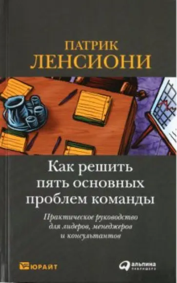 Патрик Ленсиони - Как решить пять основных проблем команды. Практическое руководство для лидеров, менеджеров обложка книги