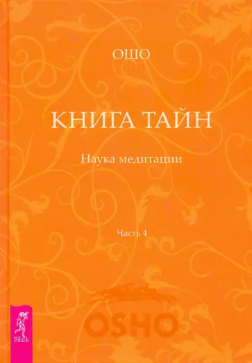 Ошо Багван Шри Раджниш - Книга Тайн. Наука медитации. Часть 4 Ошо Багван Шри Раджниш - Книга Тайн. Наука медитации. Часть 4 обложка книги