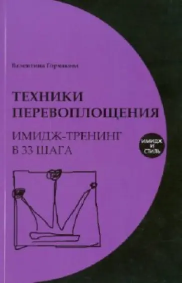 Валентина Горчакова - Техники перевоплощения: имидж-тренинг в 33 шага Валентина Горчакова - Техники перевоплощения: имидж-тренинг в 33 шага обложка книги
