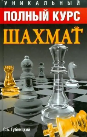 Семен Губницкий - Новый полный курс шахмат для новичков и не очень опытных игроков = Уникальный полный курс шахмат обложка книги