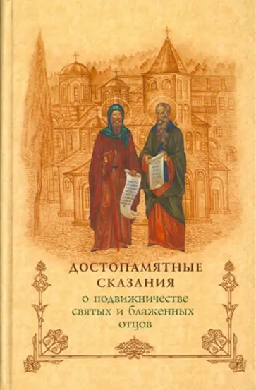 Достопамятные сказания о подвижничестве святых и блаженных отцов Достопамятные сказания о подвижничестве святых и блаженных отцов обложка книги