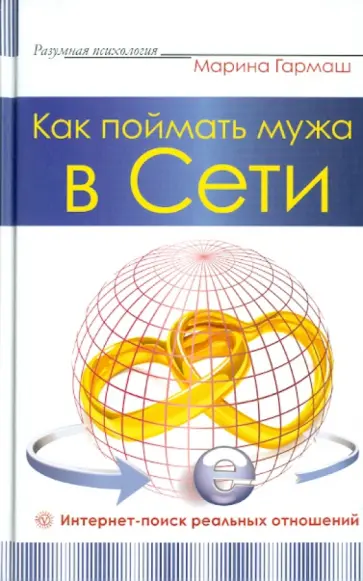 Марина Гармаш - Как поймать мужа в сети. Интернет-поиск реальных отношений обложка книги