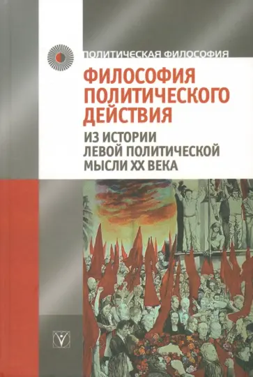 Самарская, Пантин - Философия политического действия. Из истории левой политической мысли XX века Самарская, Пантин - Философия политического действия. Из истории левой политической мысли XX века обложка книги