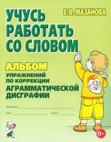 Елена Мазанова - Учусь работать со словом. Альбом упражнений по коррекции аграмматической дисграфии обложка книги
