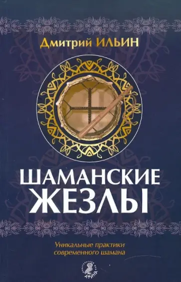 Дмитрий Ильин - Шаманские жезлы. Уникальные практики современного шамана Дмитрий Ильин - Шаманские жезлы. Уникальные практики современного шамана обложка книги