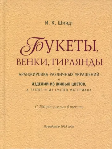 И. Шмидт - Букеты, венки, гирлянды и аранжировка различных украшений и изделий из живых цветов, … И. Шмидт - Букеты, венки, гирлянды и аранжировка различных украшений и изделий из живых цветов, … обложка книги