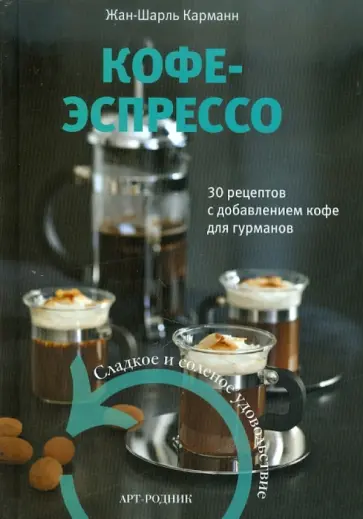 Жан-Шарль Карманн - Кофе-эспрессо. 30 рецептов с добавлением кофе для гурманов. Сладкое и соленое удовольствие обложка книги