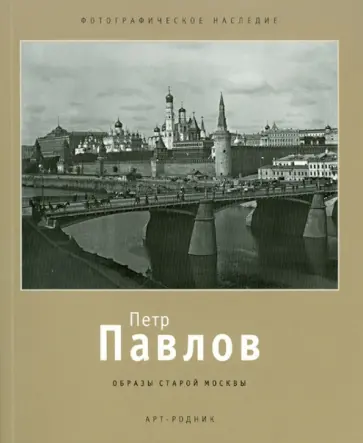 Петр Павлов: 1860 - 1924. Образы старой Москвы обложка книги