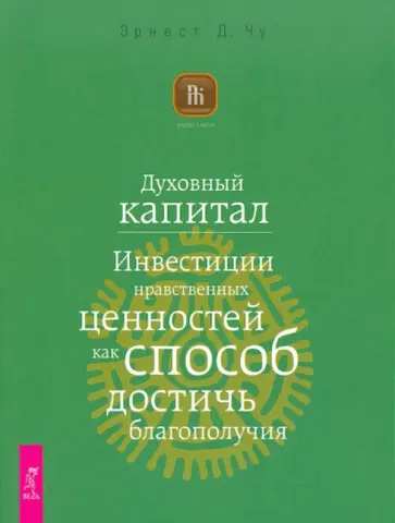 Эрнест Чу - Духовный капитал. Инвестиции нравственных ценностей как способ достичь благополучия Эрнест Чу - Духовный капитал. Инвестиции нравственных ценностей как способ достичь благополучия обложка книги