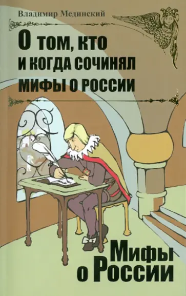 Владимир Мединский - О том, кто и когда сочинял мифы о России обложка книги