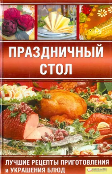 Неля Красная - Праздничный стол. Лучшие рецепты приготовления и украшения блюд обложка книги