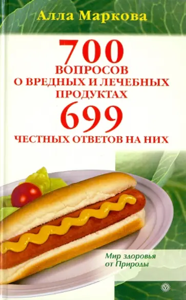 Алла Маркова - 700 вопросов о вредных и лечебных продуктах и 699 честных ответов на них обложка книги