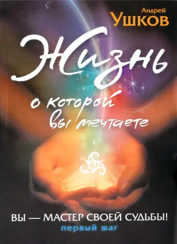 Андрей Ушков - Жизнь, о которой вы мечтаете: Первый шаг обложка книги