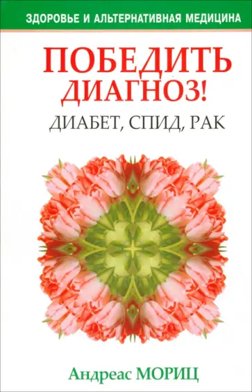 Андреас Мориц - Победить диагноз! Диабет, СПИД, рак Андреас Мориц - Победить диагноз! Диабет, СПИД, рак обложка книги
