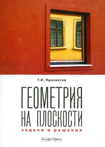 Георгий Просветов - Геометрия на плоскости. Задачи и решения обложка книги