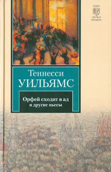 Теннесси Уильямс - Орфей сходит в ад. Лето и дыхание зимы. Сладкоголосая птица юности обложка книги