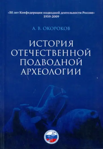 Александр Окороков - История отечественной подводной археологии Александр Окороков - История отечественной подводной археологии обложка книги