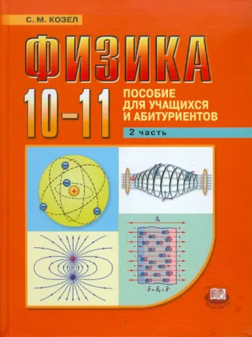 Станислав Козел - Физика. 10-11 классы: пособие для учащихся и абитуриентов. В 2-х частях. Часть 2 Станислав Козел - Физика. 10-11 классы: пособие для учащихся и абитуриентов. В 2-х частях. Часть 2 обложка книги